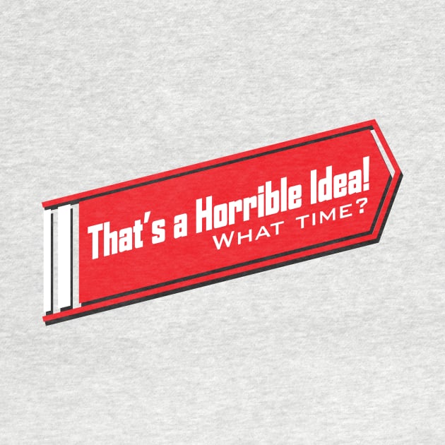 That's A Horrible Idea , What Time? Tee Tshirt by teespot123